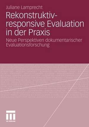 Rekonstruktiv-responsive Evaluation in der Praxis: Neue Perspektiven dokumentarischer Evaluationsforschung de Juliane Lamprecht