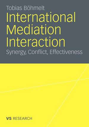 International Mediation Interaction: Synergy, Conflict, Effectiveness de Tobias Böhmelt