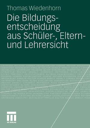 Die Bildungsentscheidung aus Schüler-, Eltern- und Lehrersicht de Thomas Wiedenhorn