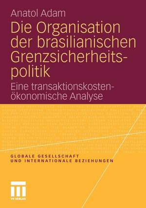 Die Organisation der brasilianischen Grenzsicherheitspolitik: Eine transaktionskostenökonomische Analyse de Anatol Adam