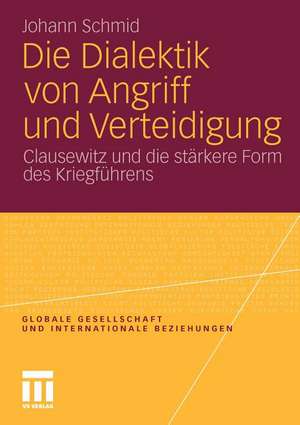 Die Dialektik von Angriff und Verteidigung: Clausewitz und die stärkere Form des Kriegführens de Johann Schmid