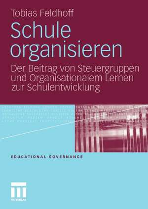 Schule organisieren: Der Beitrag von Steuergruppen und Organisationalem Lernen zur Schulentwicklung de Tobias Feldhoff