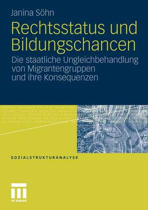 Rechtsstatus und Bildungschancen: Die staatliche Ungleichbehandlung von Migrantengruppen und ihre Konsequenzen de Janina Söhn