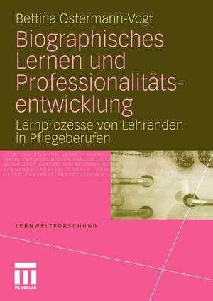 Biographisches Lernen und Professionalitätsentwicklung: Lernprozesse von Lehrenden in Pflegeberufen de Bettina Ostermann-Vogt