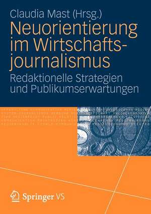 Neuorientierung im Wirtschaftjournalismus: Redaktionelle Strategien und Publikumserwartungen de Claudia Mast