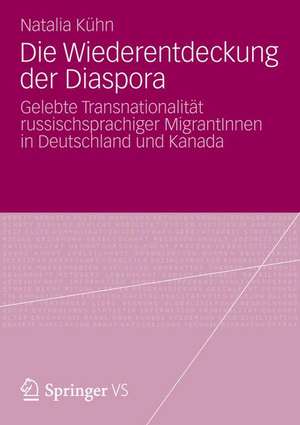 Die Wiederentdeckung der Diaspora: Gelebte Transnationalität russischsprachiger MigrantInnen in Deutschland und Kanada de Natalia Kühn