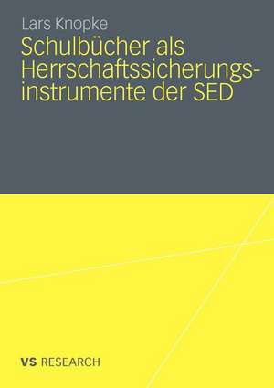 Schulbücher als Herrschaftssicherungsinstrumente der SED de Lars Knopke