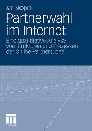 Partnerwahl im Internet: Eine quantitative Analyse von Strukturen und Prozessen der Online-Partnersuche de Jan Skopek