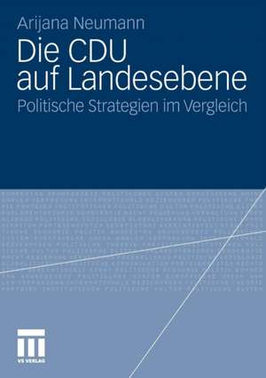 Die CDU auf Landesebene: Politische Strategien im Vergleich de Arijana Neumann