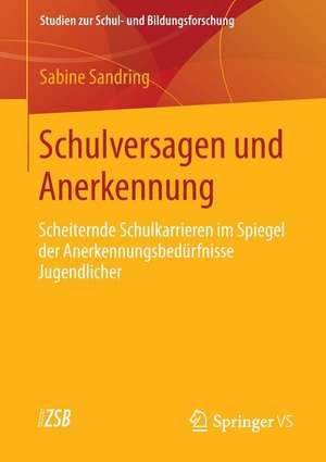 Schulversagen und Anerkennung: Scheiternde Schulkarrieren im Spiegel der Anerkennungsbedürfnisse Jugendlicher de Sabine Sandring