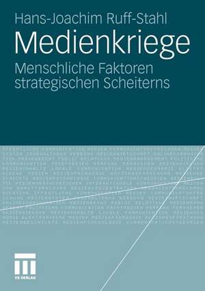 Medienkriege: Menschliche Faktoren strategischen Scheiterns de Hans-Joachim Ruff-Stahl