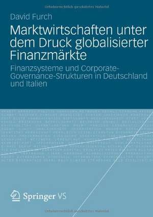 Marktwirtschaften unter dem Druck globalisierter Finanzmärkte: Finanzsysteme und Corporate-Governance-Strukturen in Deutschland und Italien de David Furch