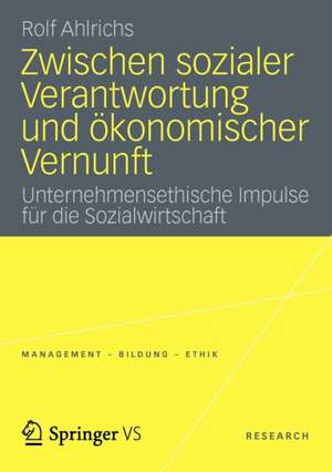 Zwischen sozialer Verantwortung und ökonomischer Vernunft: Unternehmensethische Impulse für die Sozialwirtschaft de Rolf Ahlrichs