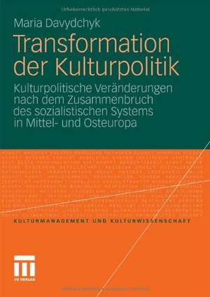 Transformation der Kulturpolitik: Kulturpolitische Veränderungen nach dem Zusammenbruch des sozialistischen Systems in Mittel- und Osteuropa de Maria Davydchyk