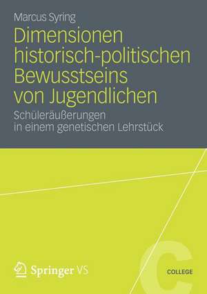 Dimensionen historisch-politischen Bewusstseins von Jugendlichen: Schüleräußerungen in einem genetischen Lehrstück de Marcus Syring