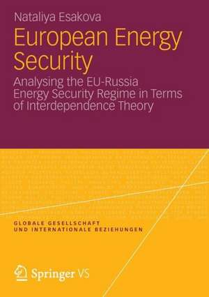 European Energy Security: Analysing the EU-Russia Energy Security Regime in Terms of Interdependence Theory de Nataliya Esakova