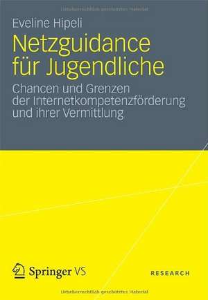 Netzguidance für Jugendliche: Chancen und Grenzen der Internetkompetenzförderung und ihrer Vermittlung de Eveline Hipeli