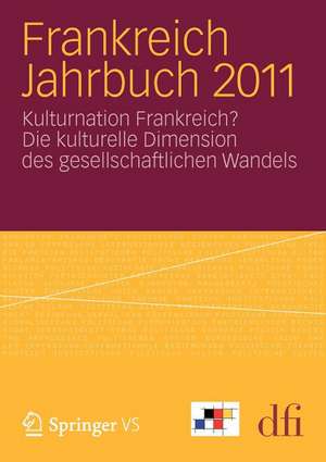 Frankreich Jahrbuch 2011: Kulturnation Frankreich? Die kulturelle Dimension des gesellschaftlichen Wandels de dfi - Deutsch-Französisches Institut