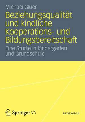 Beziehungsqualität und kindliche Kooperations- und Bildungsbereitschaft: Eine Studie in Kindergarten und Grundschule de Michael Glüer