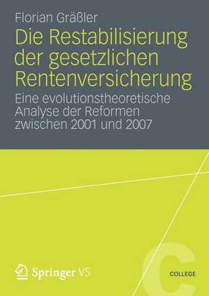 Die Restabilisierung der gesetzlichen Rentenversicherung: Eine evolutionstheoretische Analyse der Reformen zwischen 2001 und 2007 de Florian Gräßler