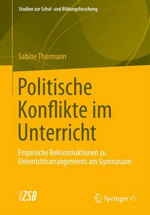 Politische Konflikte im Unterricht: Empirische Rekonstruktionen zu Unterrichtsarrangements am Gymnasium de Sabine Thormann