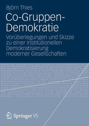 Co-Gruppen-Demokratie: Vorüberlegungen und Skizze zu einer institutionellen Demokratisierung moderner Gesellschaften de Bjoern Thies