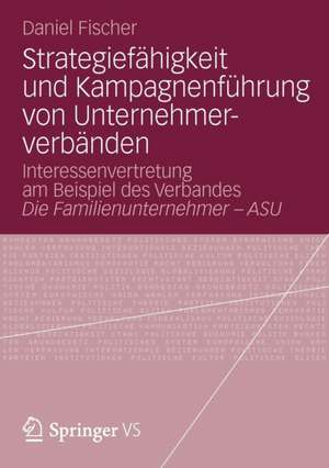 Strategiefähigkeit und Kampagnenführung von Unternehmerverbänden: Interessenvertretung am Beispiel des Verbandes Die Familienunternehmer – ASU de Daniel Fischer