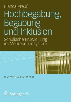 Hochbegabung, Begabung und Inklusion: Schulische Entwicklung im Mehrebenensystem de Bianca Elke Marie-Luise Preuß