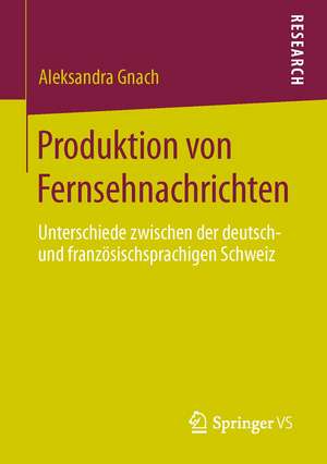 Produktion von Fernsehnachrichten: Unterschiede zwischen der deutsch- und französischsprachigen Schweiz de Aleksandra Gnach