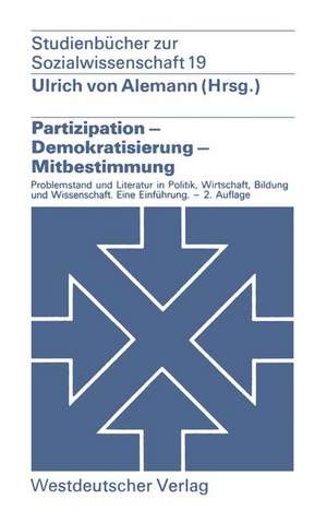 Partizipation — Demokratisierung — Mitbestimmung: Problemstellung und Literatur in Politik, Wirtschaft, Bildung und Wissenschaft. — Eine Einführung de Ulrich Von Alemann