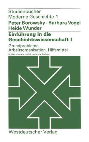 Einführung in die Geschichtswissenschaft I: Grundprobleme, Arbeitsorganisation, Hilfsmittel de Peter Borowsky