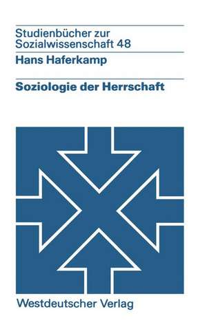 Soziologie der Herrschaft: Analyse von Struktur, Entwicklung und Zustand von Herrschaftszusammenhängen de Hans Haferkamp