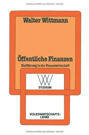 Öffentliche Finanzen: Einführung in die Finanzwissenschaft de Walter Wittmann