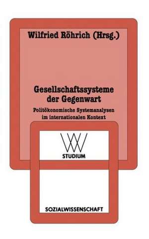 Gesellschaftssysteme der Gegenwart: Politökonomische Systemanalysen im internationalen Kontext de Wilfried Röhrich