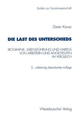 Die Last des Unterschieds: Biographie, Lebensführung und Habitus von Arbeitern und Angestellten im Vergleich de Dieter Karrer