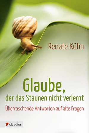 Glaube, der das Staunen nicht verlernt de Renate Kühn