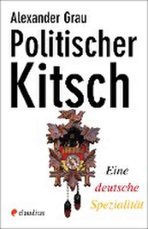 Politischer Kitsch de Alexander Grau