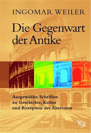 Die Gegenwart der Antike de Ingomar Weiler