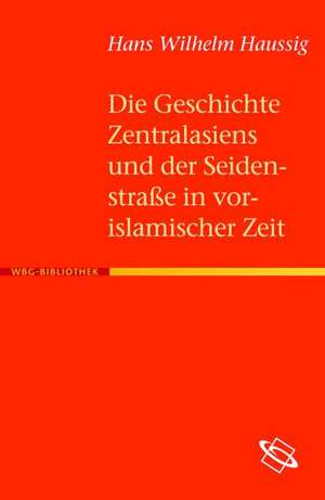 Die Geschichte Zentralasiens und der Seidenstraße in vorislamischer Zeit de Hans W. Haussig