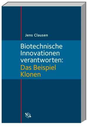 Biotechnische Innovationen verantworten: das Beispiel Klonen de Jens Clausen