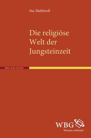 Die religiöse Welt der Jungsteinzeit de Ina Mahlstedt