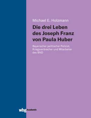 Holzmann, M: Die drei Leben des Joseph Franz von Paula Huber