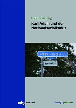 Karl Adam und der Nationalsozialismus de Lucia Scherzberg