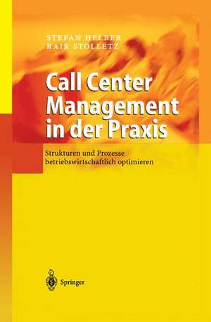 Call Center Management in der Praxis: Strukturen und Prozesse betriebswirtschaftlich optimieren de Stefan Helber