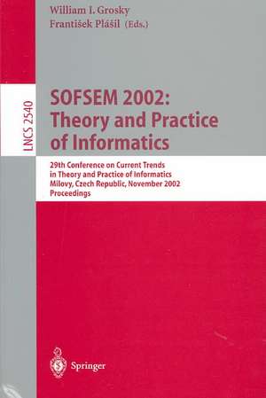 SOFSEM 2002: Theory and Practice of Informatics: 29th Conference on Current Trends in Theory and Practice of Informatics, Milovy, Czech Republic, November 22-29, 2002, Proceedings de William I. Grosky