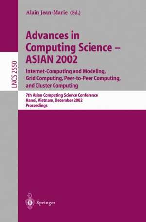 Advances in Computing Science – ASIAN 2002: Internet Computing and Modeling, Grid Computing, Peer-to-Peer Computing, and Cluster Computing: 7th Asian Computing Science Conference, Hanoi, Vietnam, December 4-6, 2002, Proceedings de Jean-Marie Alain