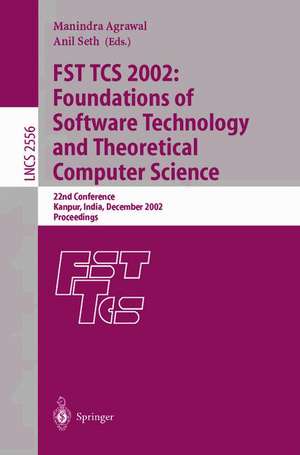 FST TCS 2002: Foundations of Software Technology and Theoretical Computer Science: 22nd Conference Kanpur, India, December 12-14, 2002, Proceedings de Manindra Agrawal