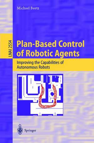 Plan-Based Control of Robotic Agents: Improving the Capabilities of Autonomous Robots de Michael Beetz