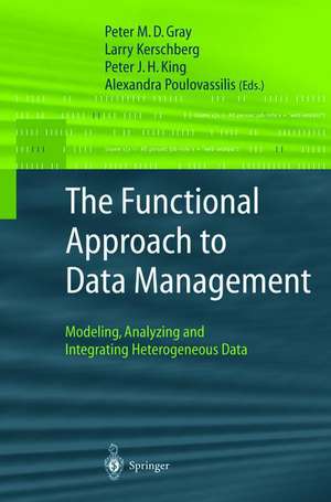 The Functional Approach to Data Management: Modeling, Analyzing and Integrating Heterogeneous Data de Peter M.D. Gray