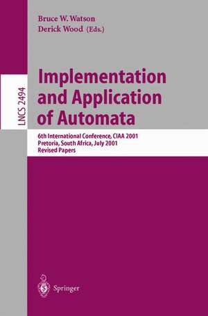 Implementation and Application of Automata: 6th International Conference, CIAA 2001, Pretoria, South Africa, July 23-25, 2001. Revised Papers de Bruce Watson